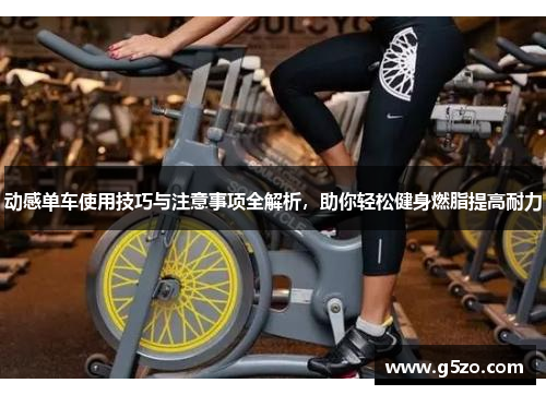 动感单车使用技巧与注意事项全解析，助你轻松健身燃脂提高耐力